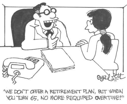 'We don't offer a retirement plan, but when you turn 65, no more required overtime!'