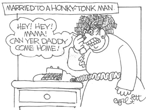 Married to a Honky-Tonk Man: 'Hey! Hey!  Mama! Can yer daddy come home!