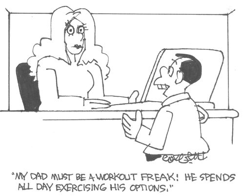 'My dad must be a workout freak! He spends all day exercising his options.'