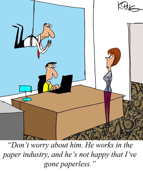 'Don't worry about him. He works in the paper industry, and he's not happy that I've gone paperless.'