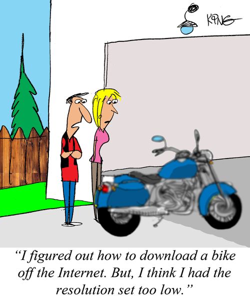 'I figured out how to download a bike off the Internet. But, I think I had the resolution set too low.'