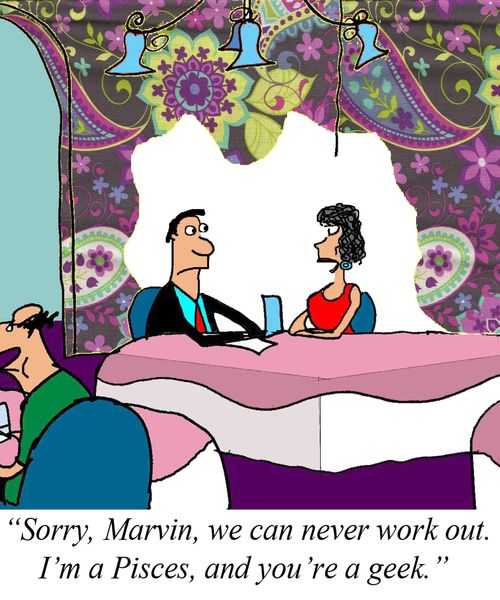 'Sorry, Marvin, we can never work out. I'm a Pisces, and you're a geek.'