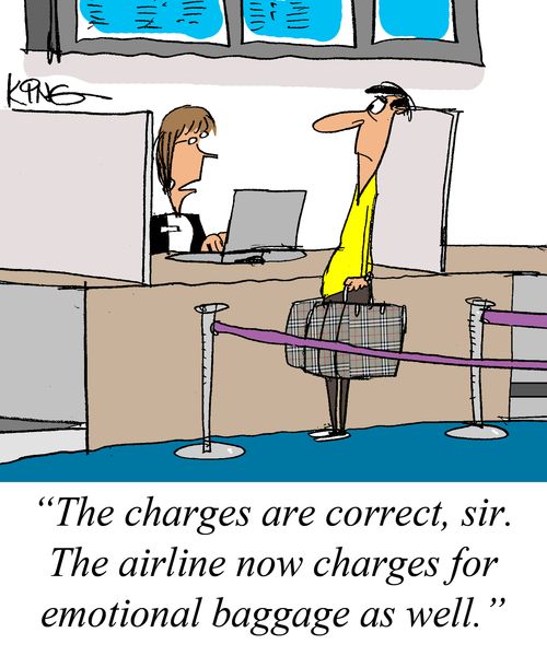 'The charges are correct, sir. The airline now charges for emotional baggage as well.'