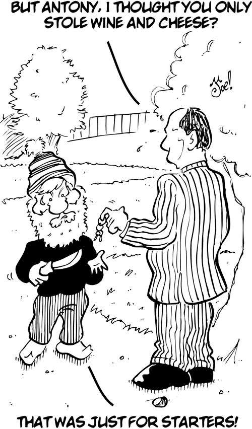 'But Antony, I thought you only stole wine and cheese?'.