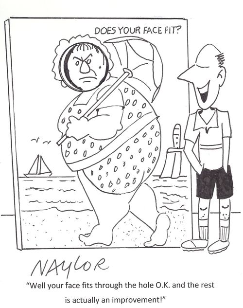 'Well your face fits through the hole O.K. and the rest is actually an improvement!'