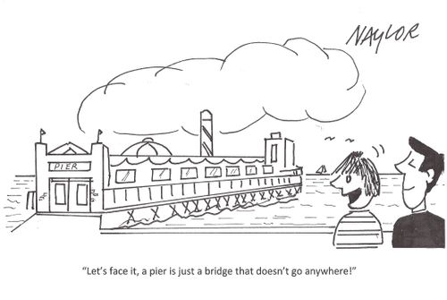 'Let's face it, a pier is just a bridge that doesn't go anywhere!'