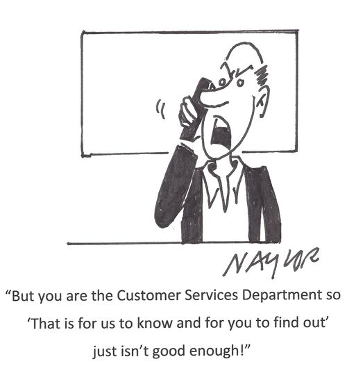 'But you are the Customer Services Department so 'That is for us to know and for you to find out' just isn't good enough!'