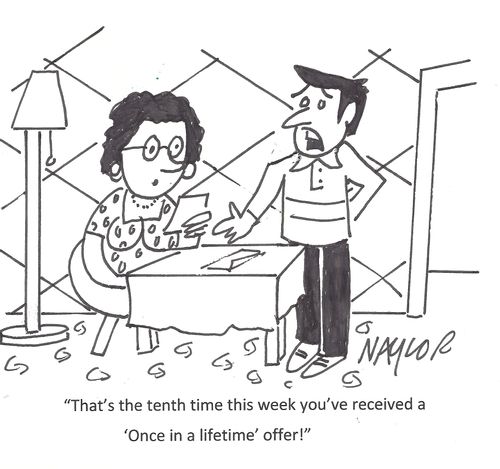 'That's the tenth time this week you've received a 'Once in a lifetime' offer!'