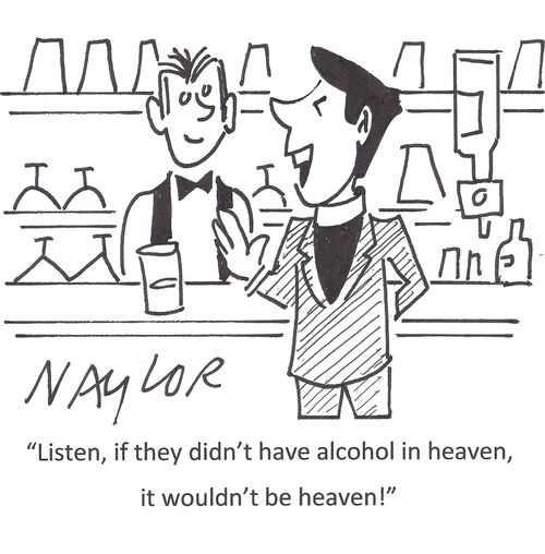 'Listen, if they didn't have alcohol in heaven, it wouldn't be heaven!'