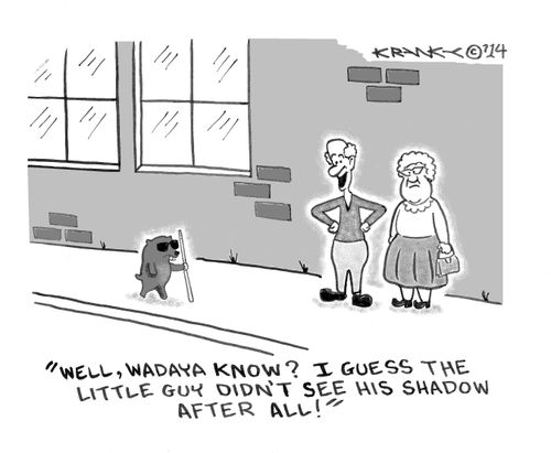 'Well, wadaya know? I guess the little guy didn't see his shadow after all.'