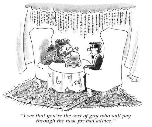 'I see that you're the sort of guy who will pay through the nose for bad advice.'