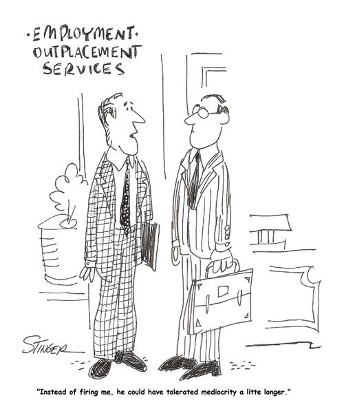 'Instead of firing me, he could have tolerated mediocrity a little longer.'