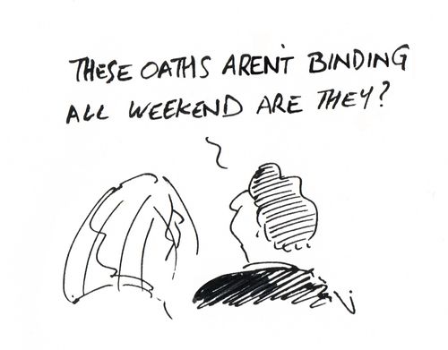 "These oaths aren't binding all weekend are they?"
