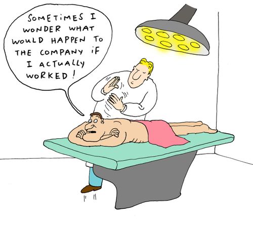 'Sometimes I wonder what would happen to the company if I actually worked!'