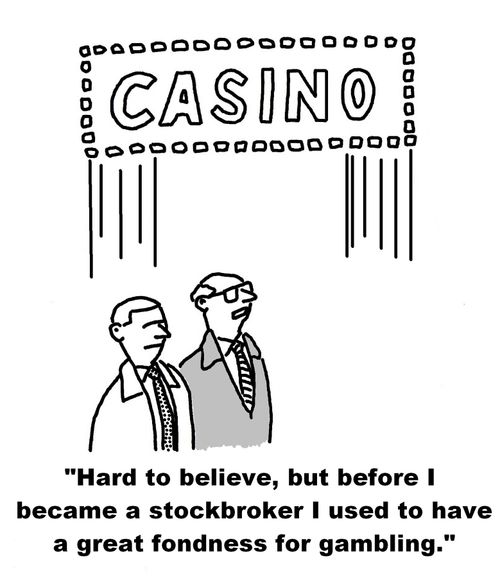 'Hard to believe, but before I became a stockbroker I used to have a great fondness for gambling.'