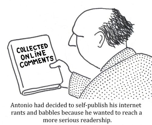 Antonio had decided to self-publish his internet rants and babbles because he wanted to reach a more serious readership.