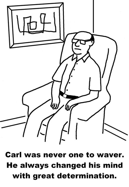 Carl was never one to waver. He always changed his mind with great determination.