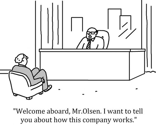 'Welcome aboard, Mr.Olsen. I want to tell you about how this company works.'