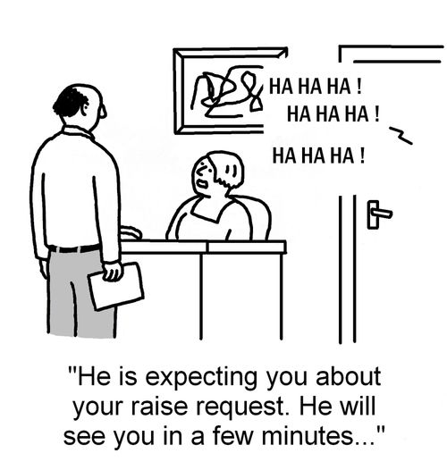 'He is expecting you about your raise request. He will see you in a few minutes...'