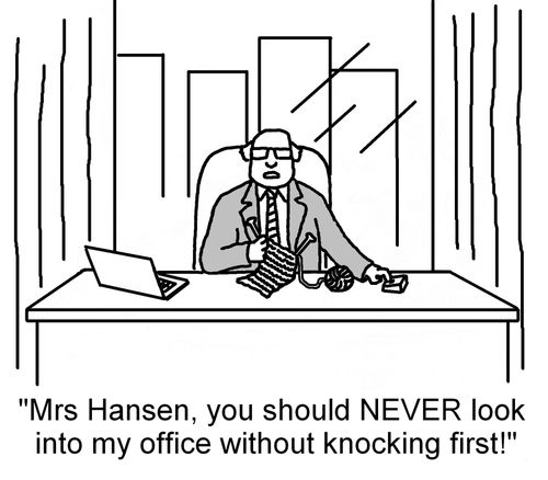 'Mrs Hansen, you should NEVER look into my office without knocking first!'