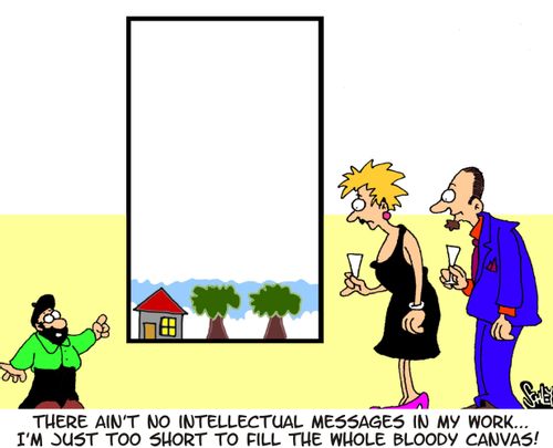 'There ain't no intellectual messages in my work... I'm just too short to fill the whole bloody canvas!'