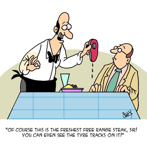 'Of course this is the freshest free range steak, sir! You can even see the tyre tracks on it!'
