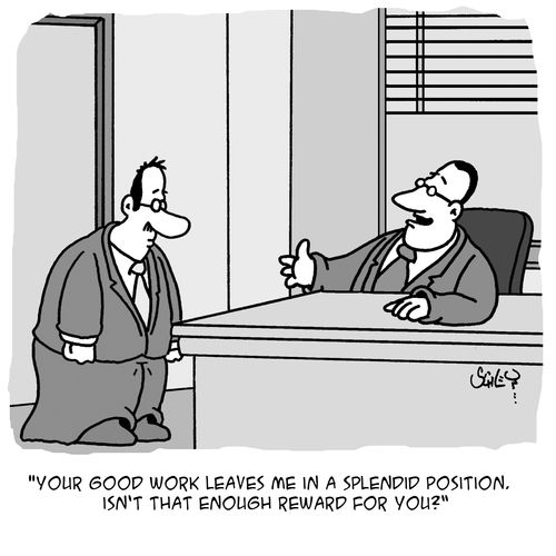 'Your good work leaves me in a splendid position. Isn't that enough reward for you?'