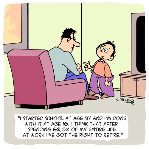 'I started school at age six and I'm done with it at age 16. I think that after spending 62,5% of my entire life at work I've got the right to retire.'