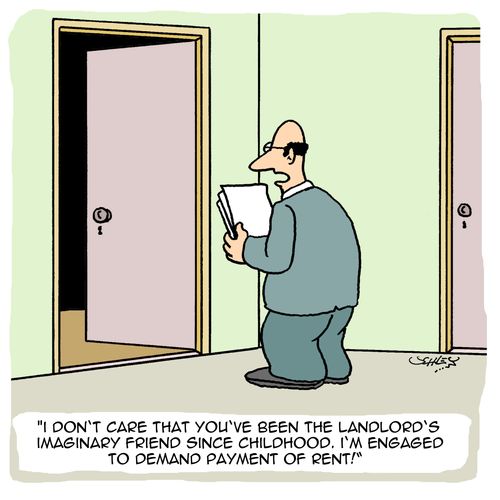 'I don't care that you've been the landlord's imaginary friend since childhood. I'm engaged to demand payment of rent!'