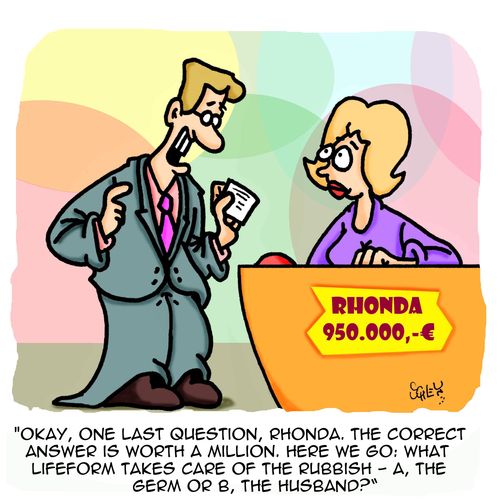'Okay, one last question, Rhonda. The correct answer is worth a million. Here we go: What lifeform takes care of the rubbish - A, the germ or B, the husband?'