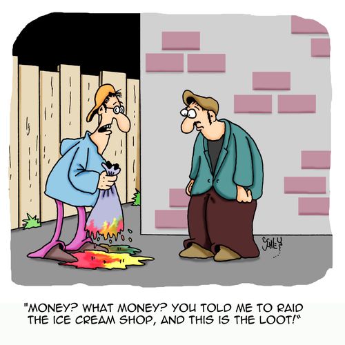 'Money? What money? You told me to raid the ice cream shop, and this is the loot!'