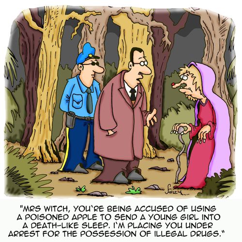 'Mrs Witch, you're being accused of using a poisoned apple to send a young girl into a death-like sleep. I'm placing you under arrest for the possession of illegal drugs.'