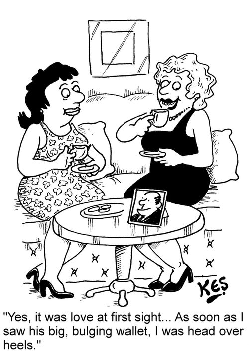 'Yes, it was love at first sight... As soon as I saw his big, bulging wallet, I was head over heels.'