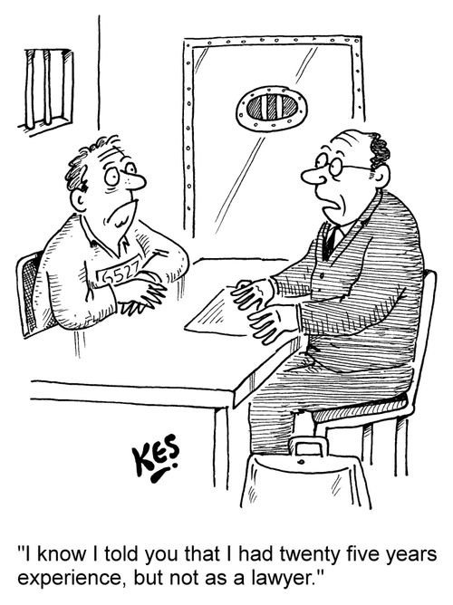 'I know I told you that I had twenty five tears experience, but not as a lawyer.'