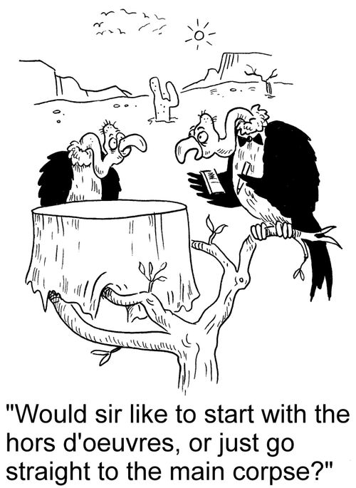 'Would sir like to start with the hors d'oeuvres, or just go to the main corpse?'