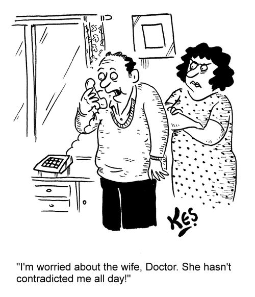 'I'm worried about the wife, Doctor. She hasn't contradicted me all day!'
