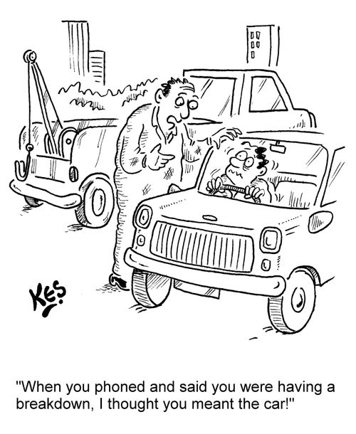 'When you phoned and said you were having a breakdown, I thought you meant the car!'