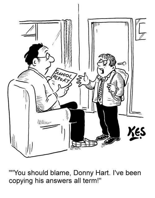 'You should blame, Donny Hart. I've been copying his answers all term!'
