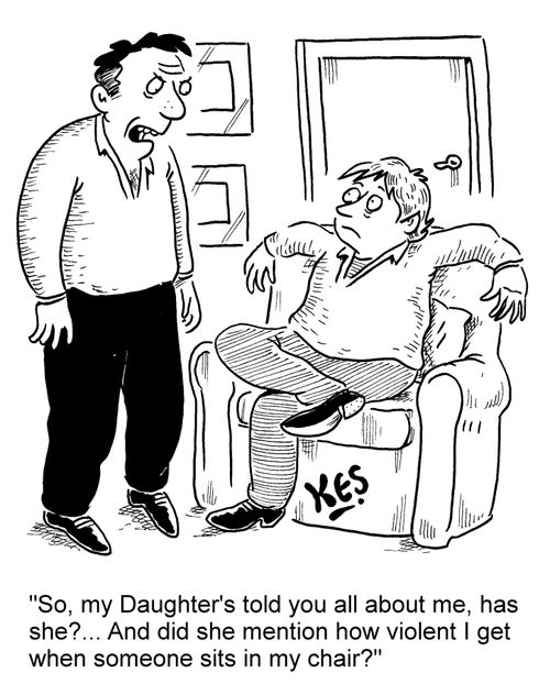 'So, my Daughter's told you all about me, has she?... And did she mention how violent I get when someone sits in my chair?'