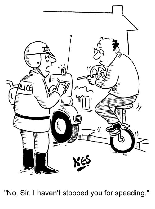 'No, Sir. I haven't stopped you for speeding.'