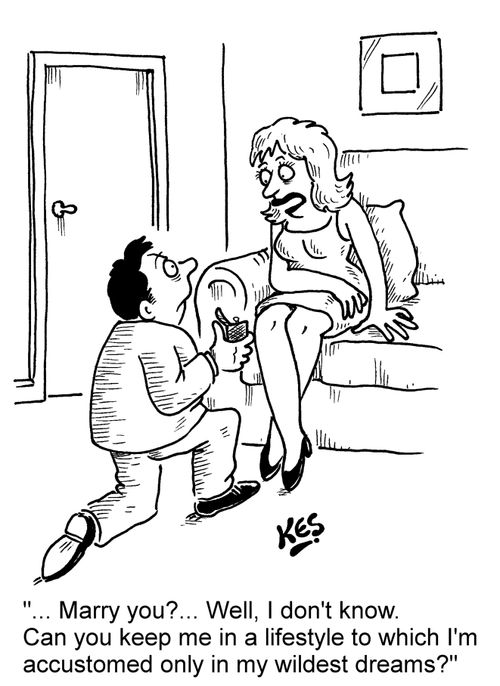 '... Marry you?... Well, I don't know. Can you keep me in a lifestyle to which I'm accustomed only in my wildest dreams?'