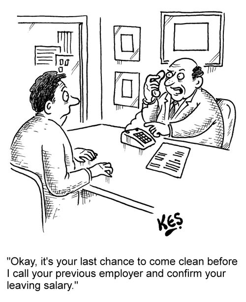 'Okay, it's your last chance to come clean before I call your previous employer and confirm your leaving salary.'