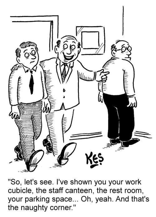 'So, let's see. I've shown you your work cubicle, the staff canteen, the rest room, your parking space... Oh, yeah. And that's the naughty corner.'