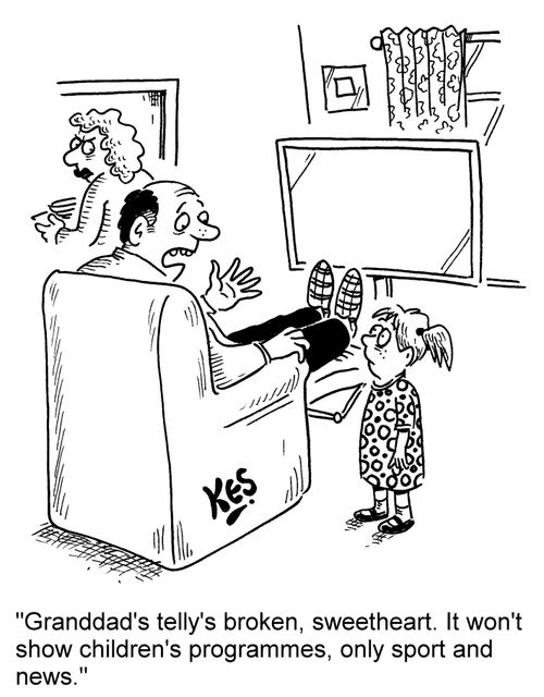 'Granddad's telly's broken, sweetheart. It won't show childrens programmes, only sport and news.'
