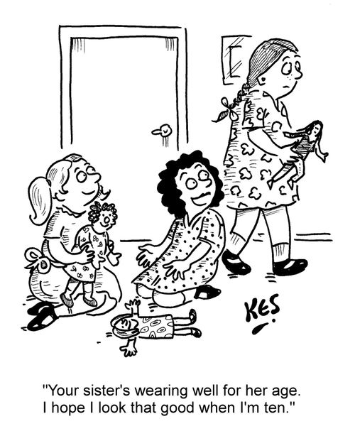 'Your sister's wearing well for her age. I hope I look that good when I'm ten.'
