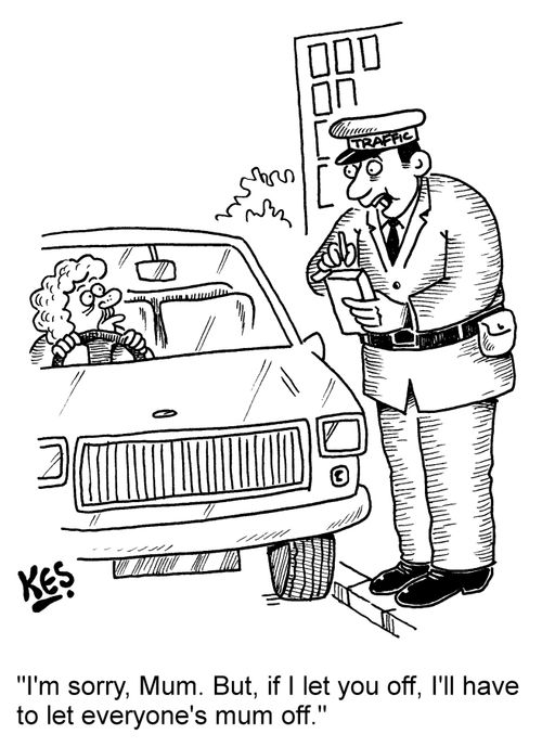 'I'm sorry, Mum. But, if I let you off, I'll have to let everyone's mum off.'