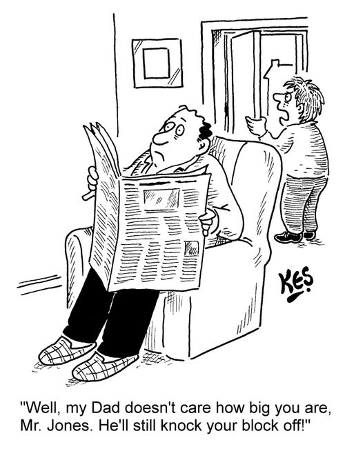 'Well, my Dad doesn't care how big you are, Mr. Jones. He'll still knock your block off!'