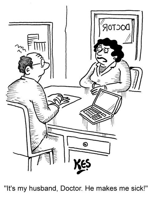 'It's my husband, Doctor. He makes me sick!'