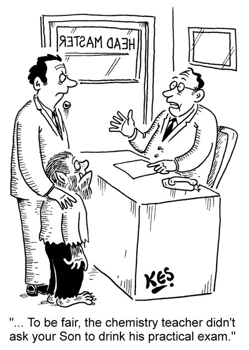 '...To be fair, the chemistry teacher didn't ask your Son to drink his practical exam.'