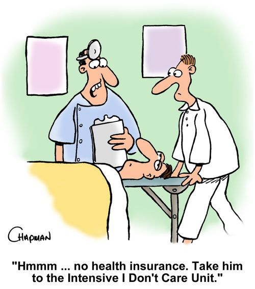 'Hmmm ... no health insurance. Take him to the Intensive I Don't Care Unit.'
